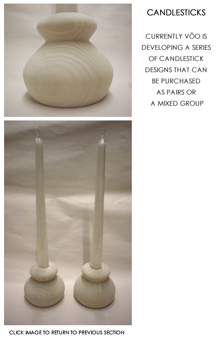 CANDLESTICKS - CURRENTLY VO IS DEVELOPING A SERIES OF CANDLESTICK DESIGNS THAT CAN BE PURCHASED AS PAIRS OR A MIXED GROUP